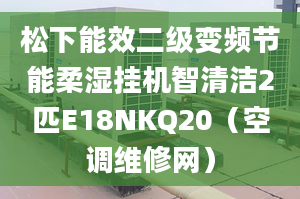 松下能效二級變頻節(jié)能柔濕掛機(jī)智清潔2匹E18NKQ20（空調(diào)維修網(wǎng)）