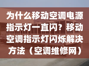 為什么移動(dòng)空調(diào)電源指示燈一直閃？移動(dòng)空調(diào)指示燈閃爍解決方法（空調(diào)維修網(wǎng)）