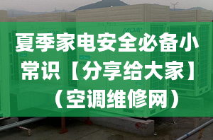 夏季家電安全必備小常識(shí)【分享給大家】（空調(diào)維修網(wǎng)）