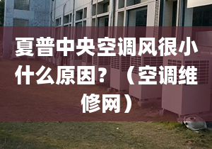 夏普中央空調(diào)風(fēng)很小什么原因？（空調(diào)維修網(wǎng)）