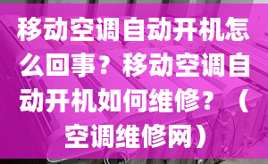 移動空調(diào)自動開機怎么回事？移動空調(diào)自動開機如何維修？（空調(diào)維修網(wǎng)）