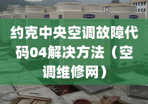 約克中央空調(diào)故障代碼04解決方法（空調(diào)維修網(wǎng)）