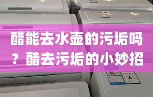 醋能去水壺的污垢嗎？醋去污垢的小妙招