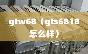 gtw68（gts6818怎么樣）