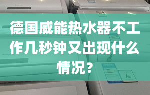 德國威能熱水器不工作幾秒鐘又出現(xiàn)什么情況？