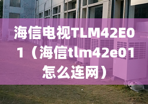 海信電視TLM42E01（海信tlm42e01怎么連網(wǎng)）