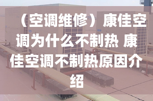 （空調(diào)維修）康佳空調(diào)為什么不制熱 康佳空調(diào)不制熱原因介紹