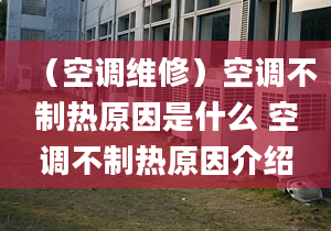 （空調(diào)維修）空調(diào)不制熱原因是什么 空調(diào)不制熱原因介紹