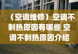 （空調(diào)維修）空調(diào)不制熱原因有哪些 空調(diào)不制熱原因介紹