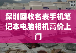 深圳回收名表手機(jī)筆記本電腦相機(jī)高價(jià)上門(mén)