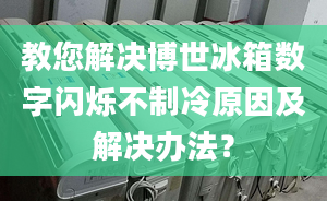 教您解決博世冰箱數(shù)字閃爍不制冷原因及解決辦法？