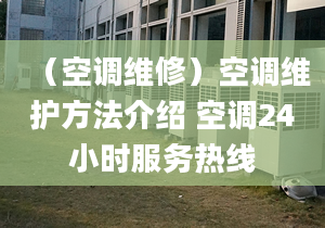 （空調(diào)維修）空調(diào)維護(hù)方法介紹 空調(diào)24小時(shí)服務(wù)熱線