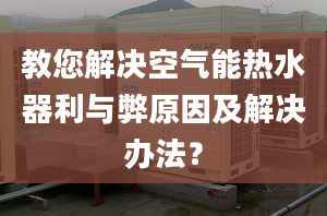 教您解決空氣能熱水器利與弊原因及解決辦法？