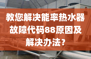 教您解決能率熱水器故障代碼88原因及解決辦法？