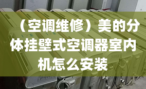 （空調(diào)維修）美的分體掛壁式空調(diào)器室內(nèi)機(jī)怎么安裝