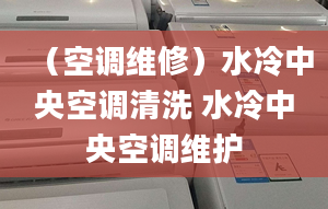 （空調維修）水冷中央空調清洗 水冷中央空調維護