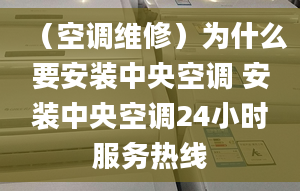 （空調(diào)維修）為什么要安裝中央空調(diào) 安裝中央空調(diào)24小時(shí)服務(wù)熱線