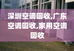 深圳空調(diào)回收,廣東空調(diào)回收,家用空調(diào)回收