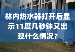 林內(nèi)熱水器打開后顯示11度幾秒鐘又出現(xiàn)什么情況？