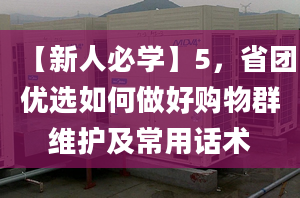 【新人必學(xué)】5，省團(tuán)優(yōu)選如何做好購(gòu)物群維護(hù)及常用話術(shù)