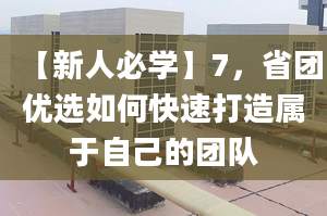 【新人必學(xué)】7，省團(tuán)優(yōu)選如何快速打造屬于自己的團(tuán)隊(duì)