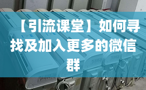 【引流課堂】如何尋找及加入更多的微信群