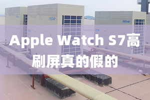 Apple Watch S7高刷屏真的假的