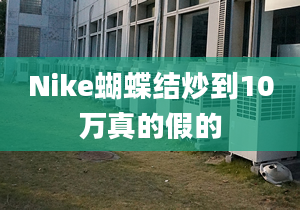 Nike蝴蝶結炒到10萬真的假的