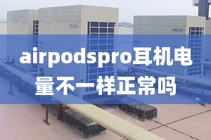 airpodspro耳機(jī)電量不一樣正常嗎