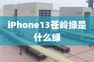 iPhone13蒼嶺綠是什么綠