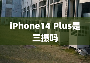 iPhone14 Plus是三攝嗎