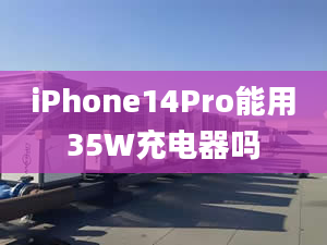 iPhone14Pro能用35W充電器嗎