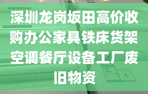 深圳龍崗坂田高價(jià)收購(gòu)辦公家具鐵床貨架空調(diào)餐廳設(shè)備工廠廢舊物資