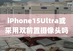 iPhone15Ultra或采用雙前置攝像頭嗎