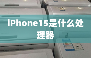 iPhone15是什么處理器