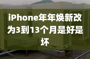 iPhone年年煥新改為3到13個(gè)月是好是壞