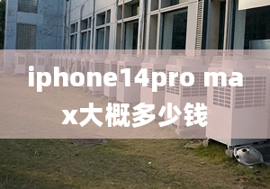 iphone14pro max大概多少錢