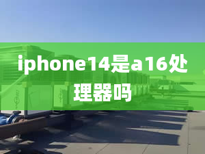 iphone14是a16處理器嗎