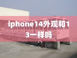 iphone14外觀和13一樣嗎