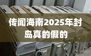 傳聞海南2025年封島真的假的