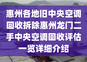 惠州各地舊中央空調(diào)回收拆除惠州龍門二手中央空調(diào)回收評估一覽詳細介紹