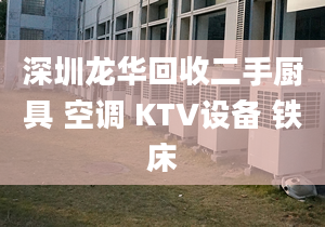 深圳龍華回收二手廚具 空調(diào) KTV設(shè)備 鐵床