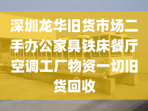 深圳龍華舊貨市場(chǎng)二手辦公家具鐵床餐廳空調(diào)工廠物資一切舊貨回收