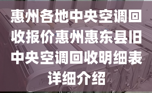 惠州各地中央空調(diào)回收報價惠州惠東縣舊中央空調(diào)回收明細表詳細介紹