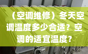 （空調(diào)維修）冬天空調(diào)溫度多少合適？空調(diào)的適宜溫度？