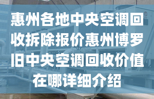 惠州各地中央空調(diào)回收拆除報價惠州博羅舊中央空調(diào)回收價值在哪詳細介紹