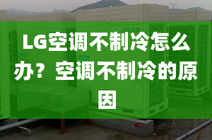 LG空調(diào)不制冷怎么辦？空調(diào)不制冷的原因