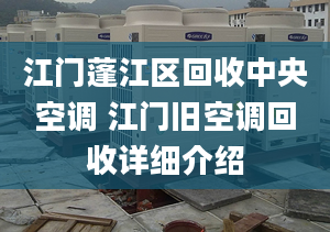 江門(mén)蓬江區(qū)回收中央空調(diào) 江門(mén)舊空調(diào)回收詳細(xì)介紹