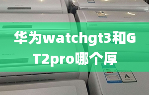 華為watchgt3和GT2pro哪個(gè)厚