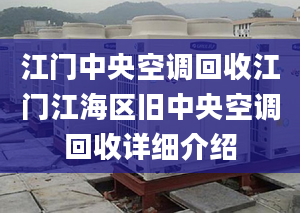 江門中央空調(diào)回收江門江海區(qū)舊中央空調(diào)回收詳細(xì)介紹